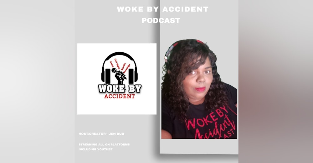 Woke By Accident Podcast Ep. 119- George Floyd Legacy Interrupted
