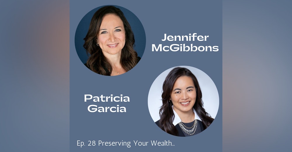 Ep. 28 Preserving Your Wealth: Exploring Trusts, Probate, and Legacy Planning with Jennifer McGibbons and Patty Garcia