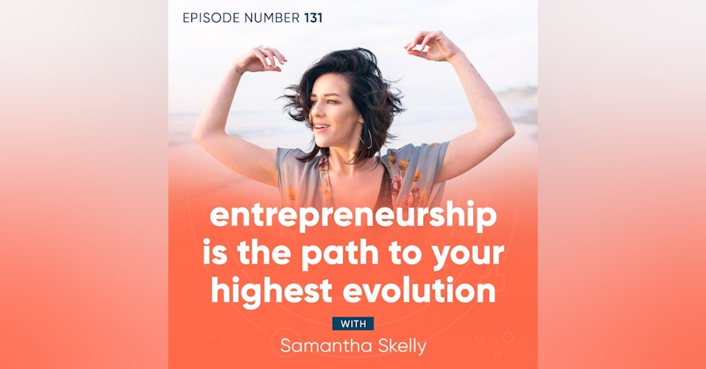 131. Entrepreneurship is the Path to Your Highest Evolution