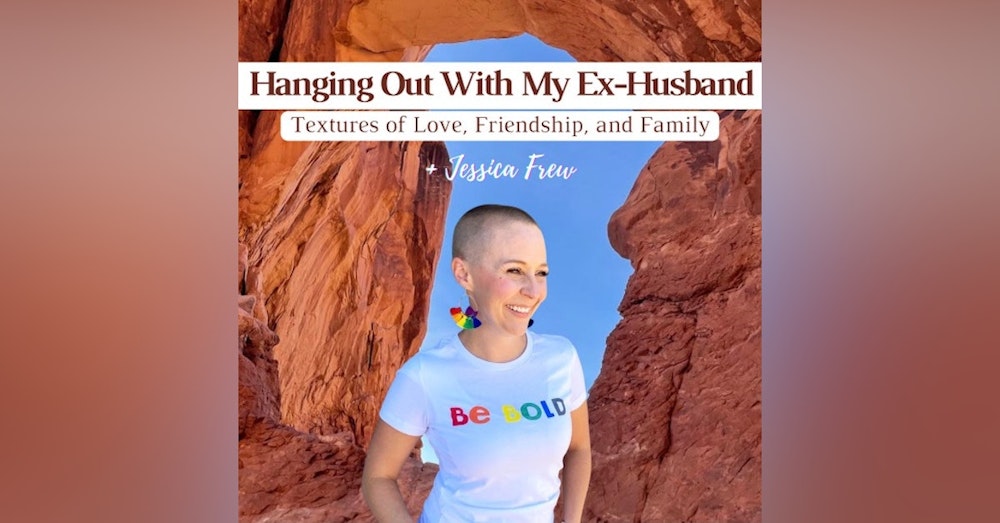 Hanging Out With My Ex-Husband: Textures of Love, Friendship, and Family