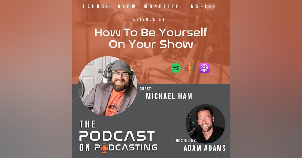 Ep51: How To Be Yourself On Your Show - Michael Ham