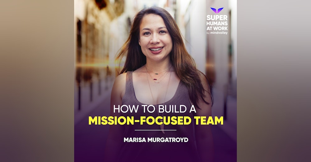 How to Build a Mission-Focused Team - Marisa Murgatroyd