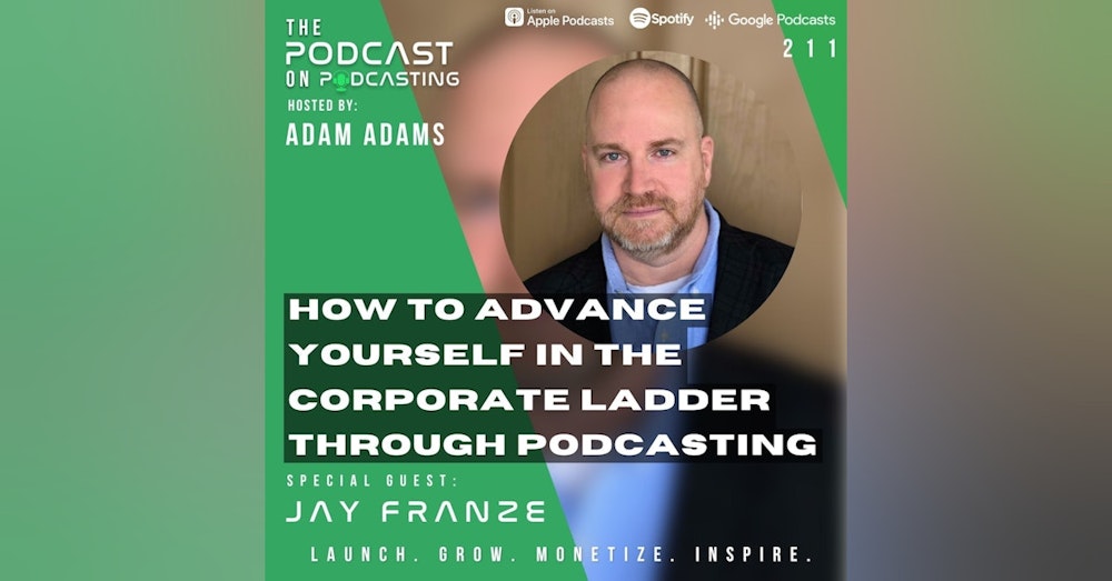 Ep211: How To Advance Yourself In The Corporate Ladder Through Podcasting – Jay Franze