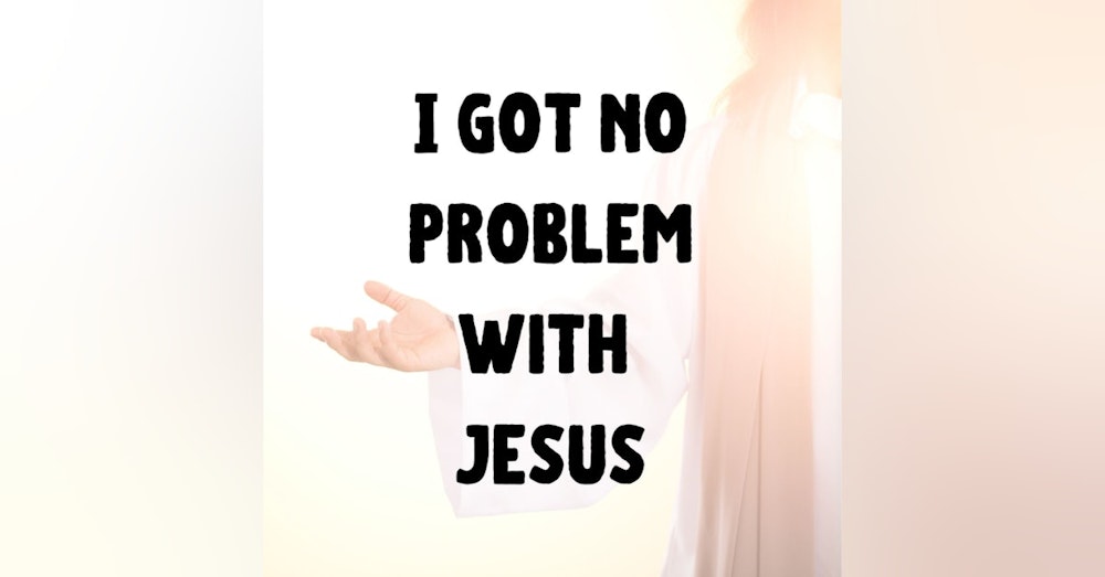 I Got No Problem With Jesus