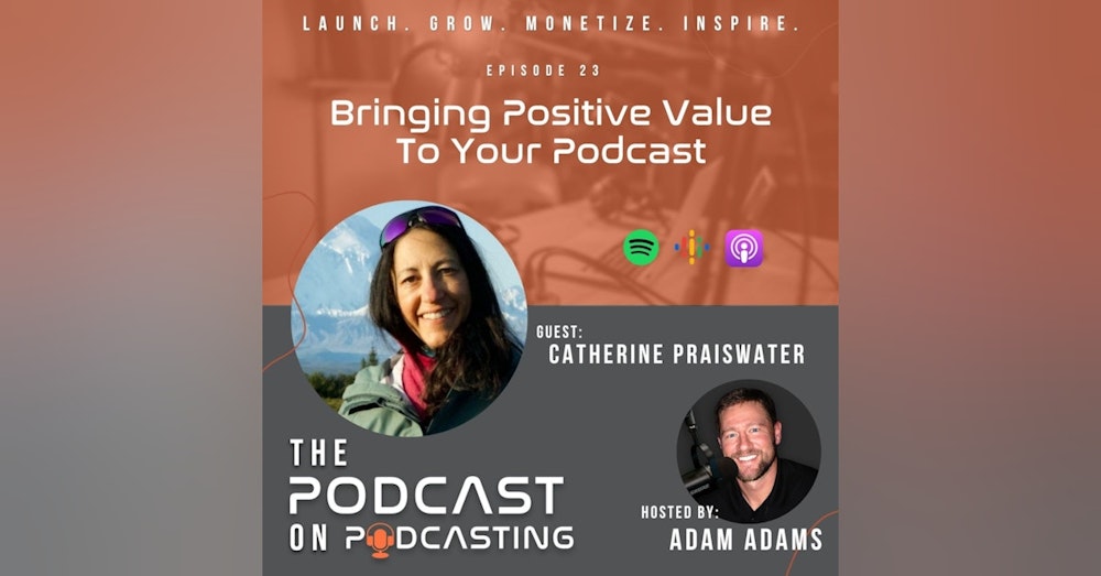 Ep23: Bringing Positive Value To Your Podcast - Catherine Praiswater