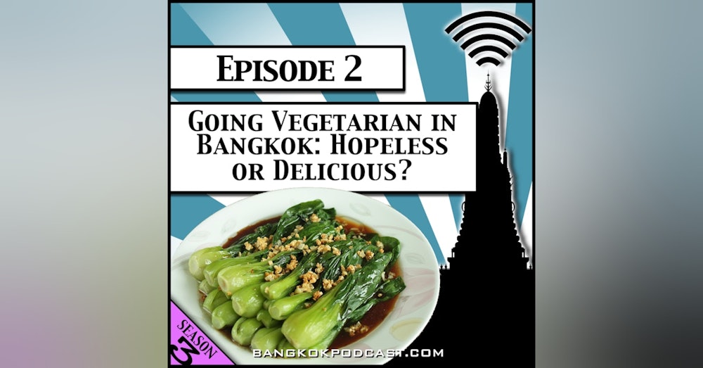 Going Vegetarian in Bangkok: Hopeless or Delicious? [Season 3, Episode 2]