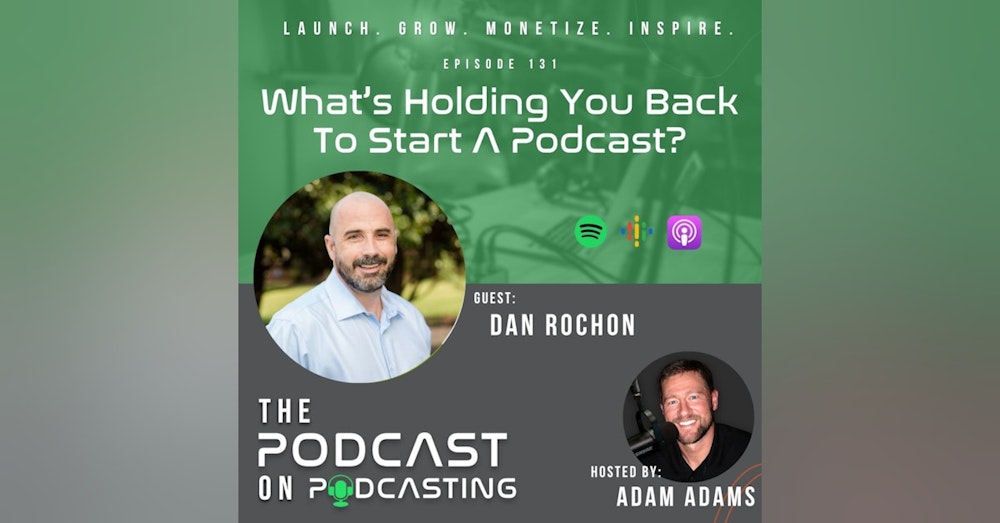 Ep131: What’s Holding You Back To Start A Podcast? - Dan Rochon