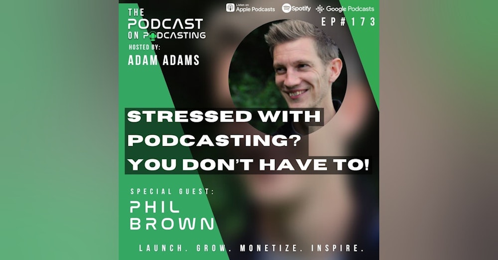 Ep173: Stressed With Podcasting? You Don’t Have To! - Phil Brown