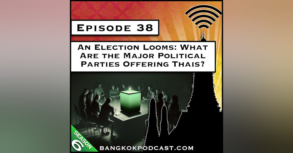 An Election Looms: What Are the Major Political Parties Offering Thais? [S6.E38]