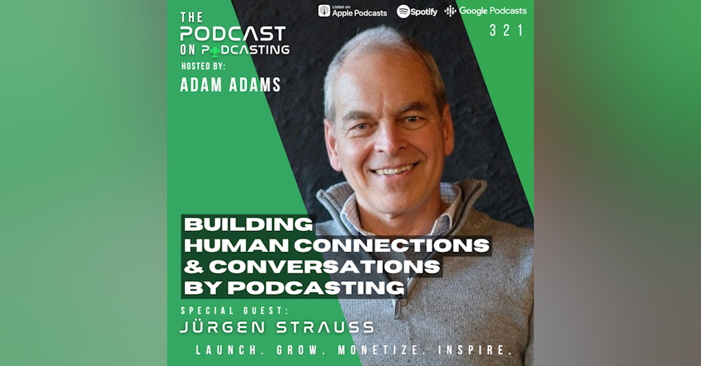 Ep321: Building Human Connections And Conversations By Podcasting - Jürgen Strauss