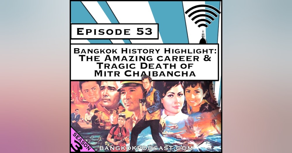 Bangkok History Highlight: The Amazing Career and Tragic Death of Mitr Chaibancha [Season 3, Episode 53]