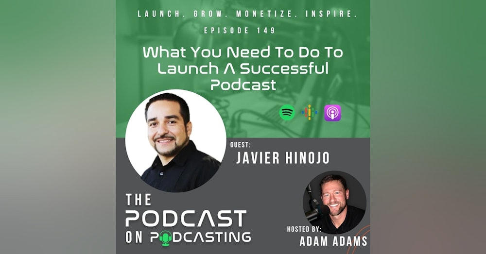 Ep149: What You Need To Do To Launch A Successful Podcast - Javier Hinojo