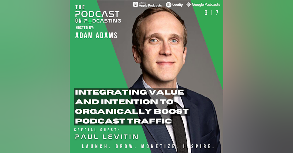 Ep317: Integrating Value and Intention to Organically Boost Podcast Traffic - Paul Levitin