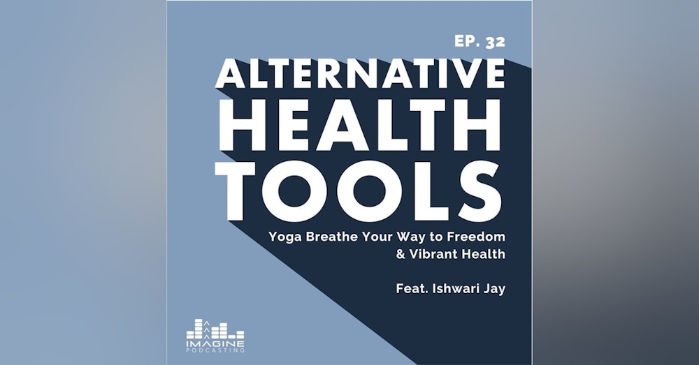 032 Ishwari Jay: Yoga Breathe Your Way to Freedom & Vibrant Health