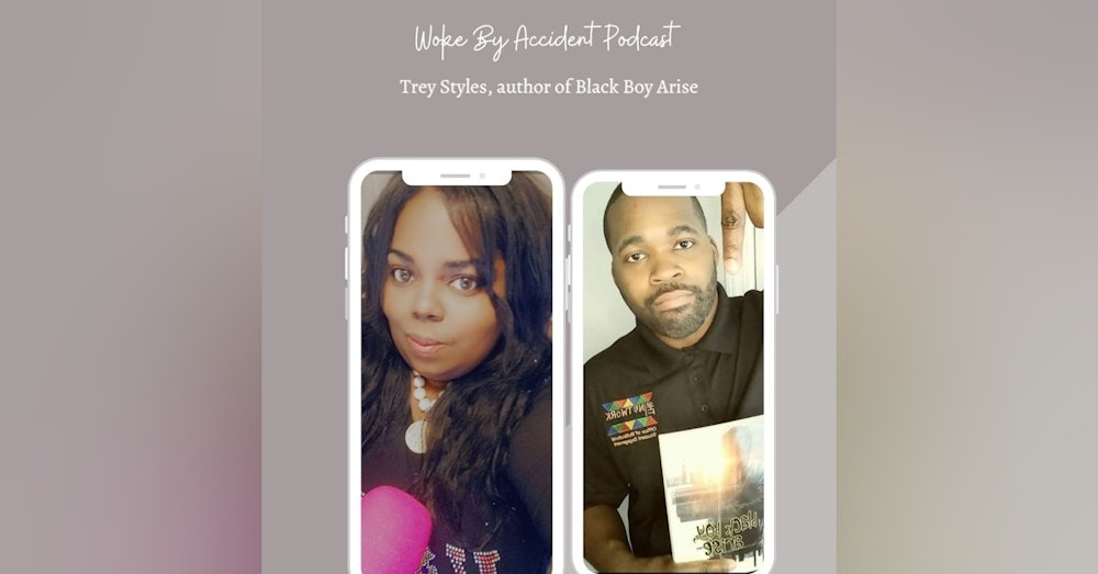 Woke By Accident Podcast Episode 49 -Black Boy Arise, author Trey Styles