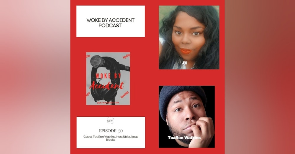 Woke By Accident Podcast Episode 51- guest, TeaRon Watkins