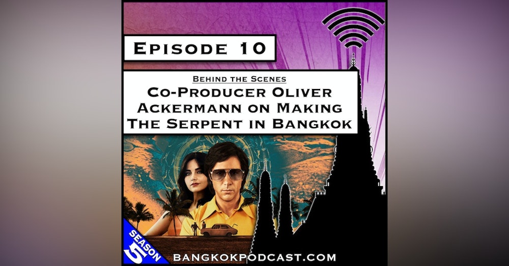 Co-Producer Oliver Ackermann on Making The Serpent in Bangkok [S5.E10]