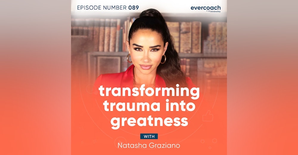 89. Transforming Trauma Into Greatness with Natasha Graziano