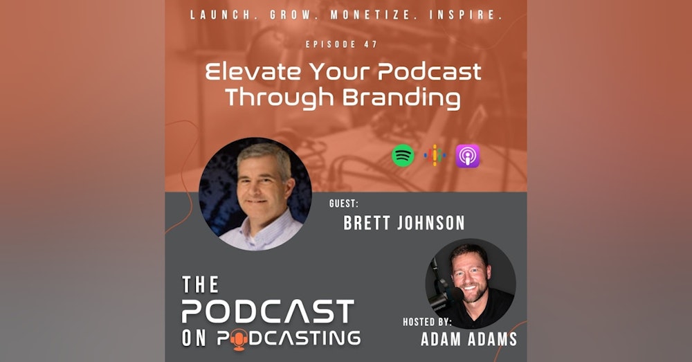 Ep47: Elevate Your Podcast Through Branding - Brett Johnson