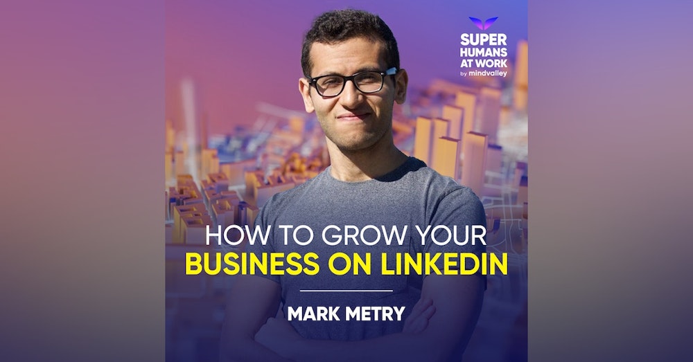 How To Grow Your Business On LinkedIn - Mark Metry