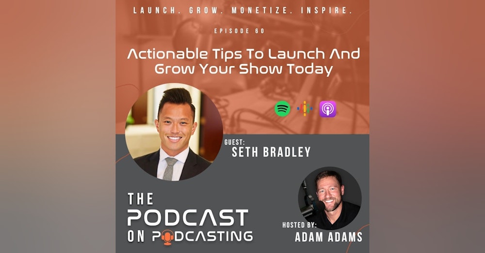 Ep60: Actionable Tips To Launch And Grow Your Show Today! - Seth Bradley