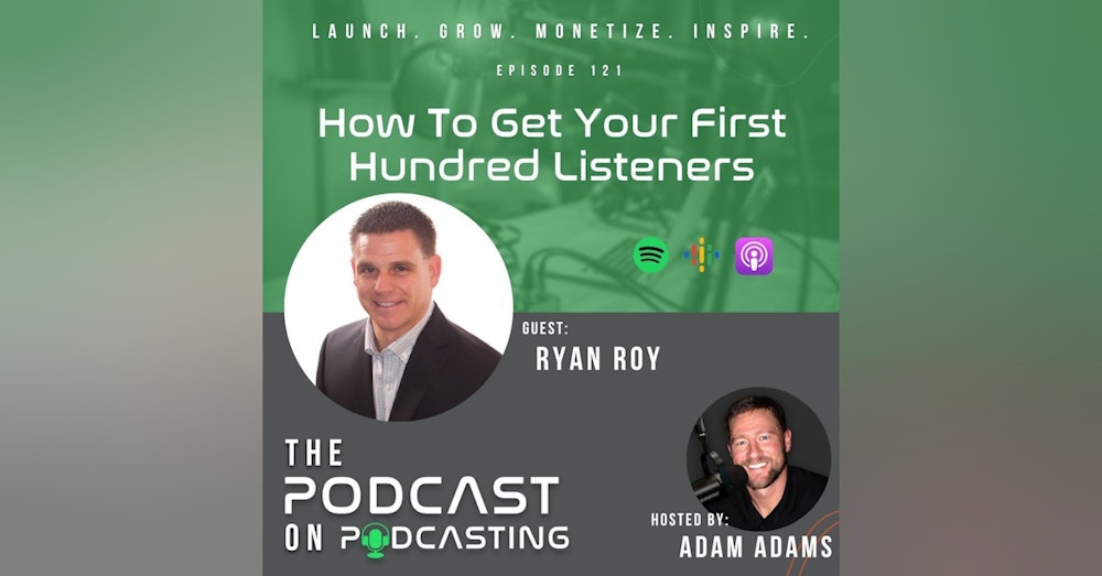 Ep121: How To Get Your First Hundred Listeners - Ryan Roy