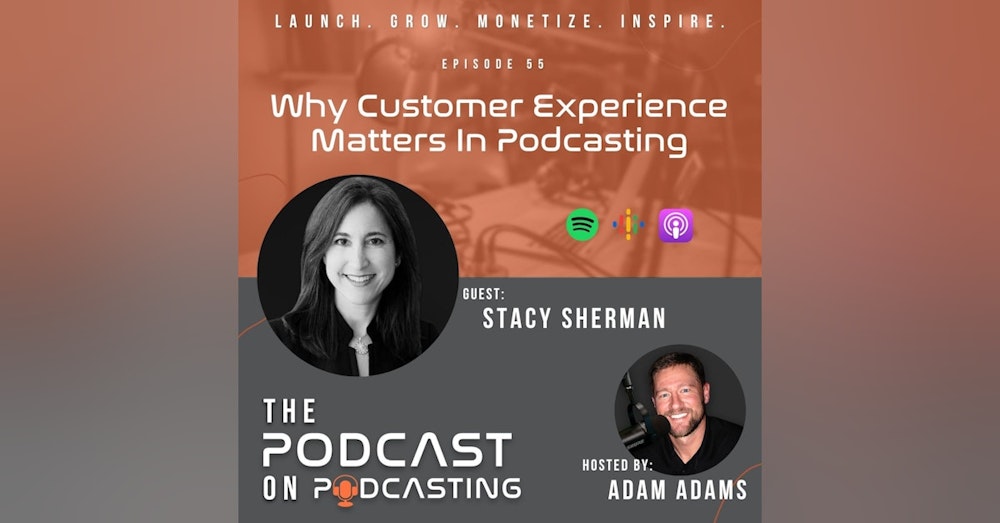 Ep55: Why Customer Experience Matters In Podcasting - Stacy Sherman