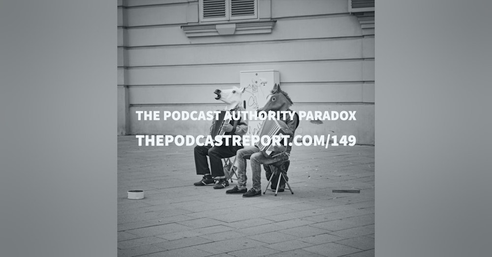 The Podcast Authority Paradox - The Podcast Report Episode #149