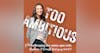 TOO AMBITIOUS: Challenging the Status Quo + Stephanie O'Connell Rodriguez