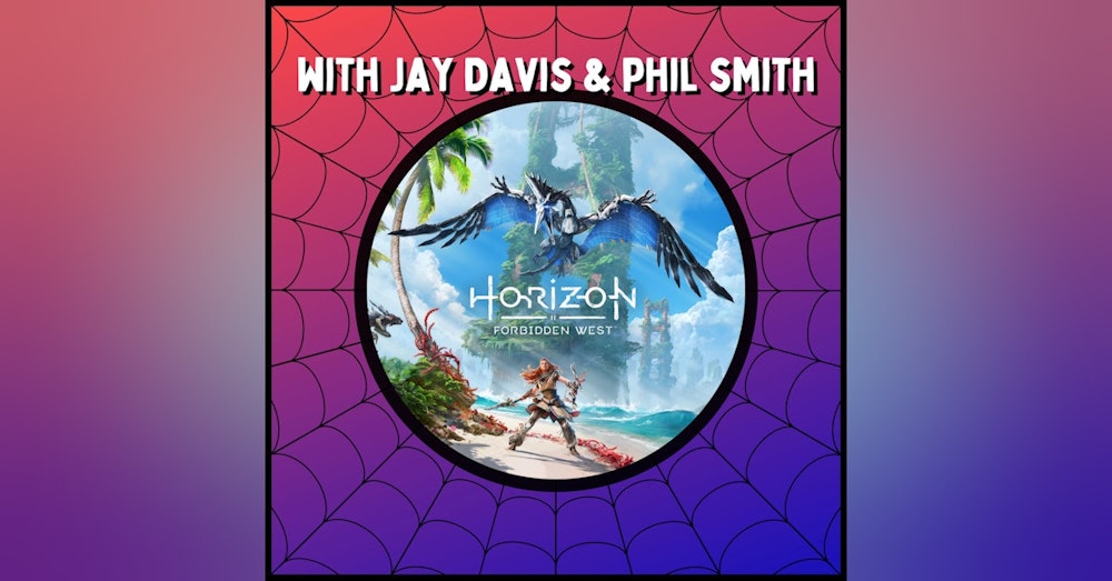 Horizon Forbidden West - With Jay Davis & Phil Smith