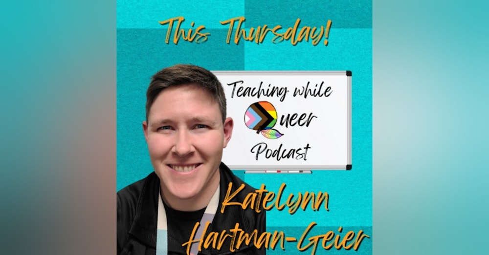 Teaching While Queer: Katelynn Hartman-Geier
