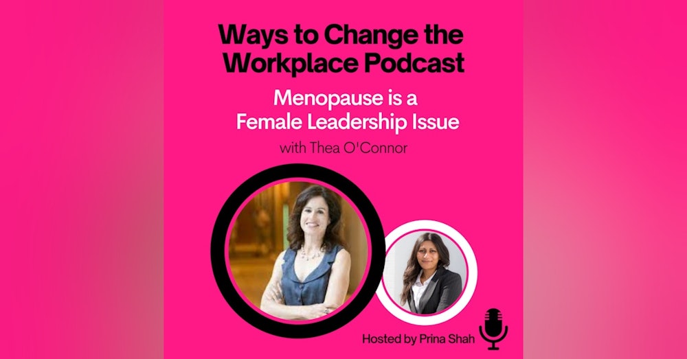 9. Menopause is a Female Leadership Issue with Thea O’Connor and Prina Shah
