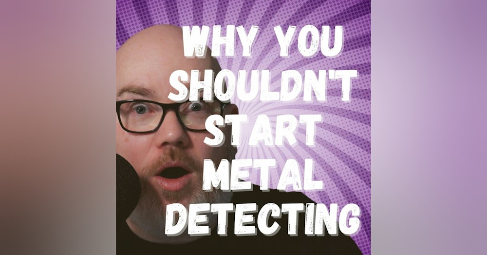 Why you Shouldn't Start Metal Detecting