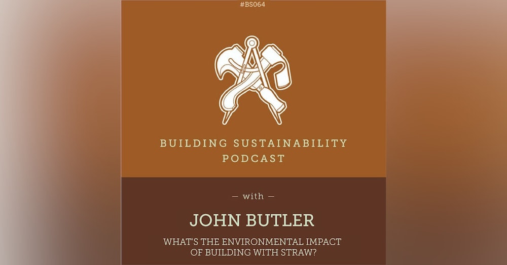 What are the environmental impacts of building with Straw? - John Butler - BS064