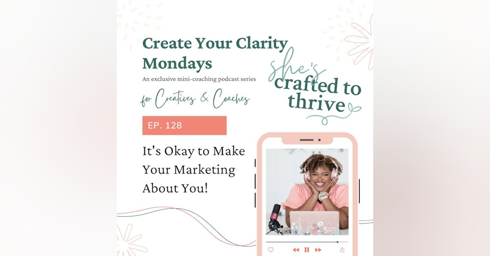 Create Your Clarity Series - It's Okay to Make Your Marketing About You!