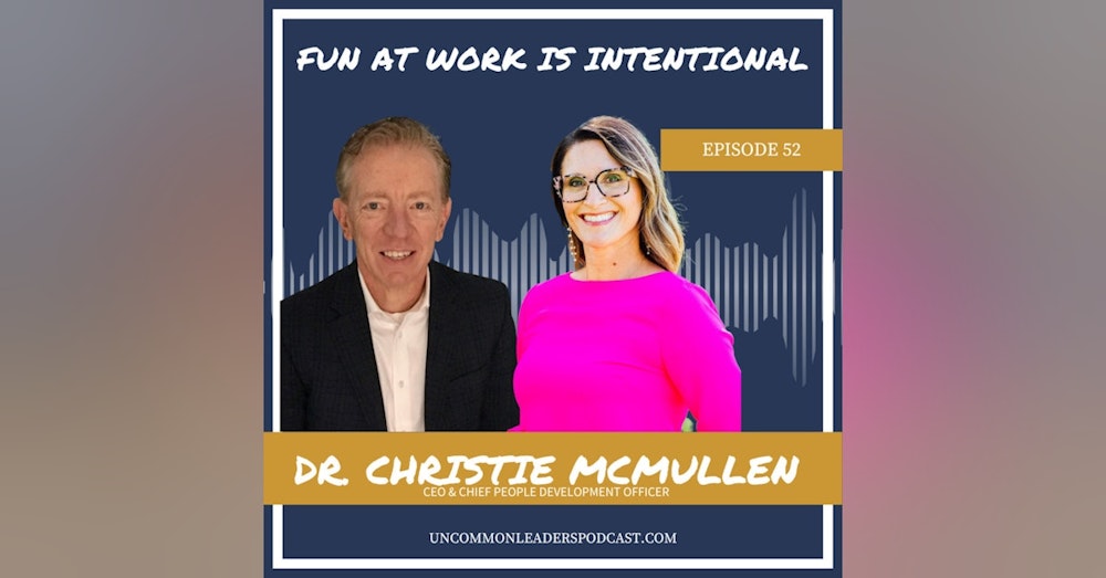 Episode 52 - Dr. Christie McMullen - Tips on making work and relationships more Fun so people won't quit!