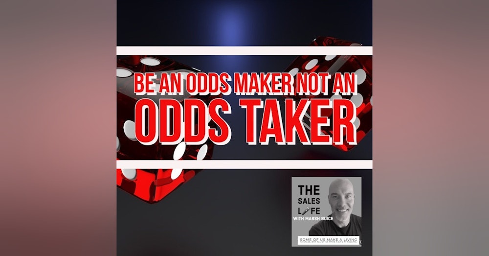 624. MAKE the odds. Don’t just TAKE the odds.