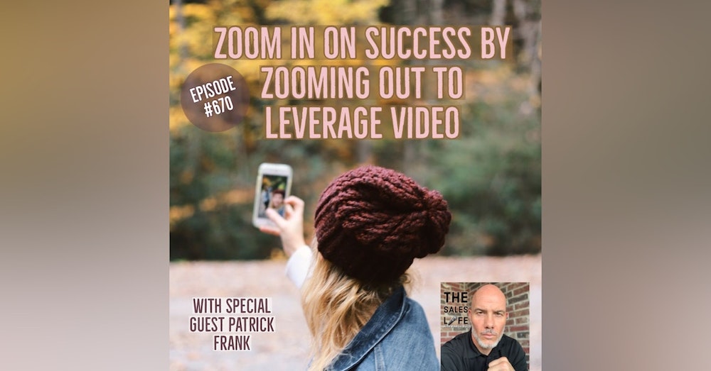 670. Zoom in on success by zooming out to leverage video. | The Sales Life conversation with author Patrick Frank