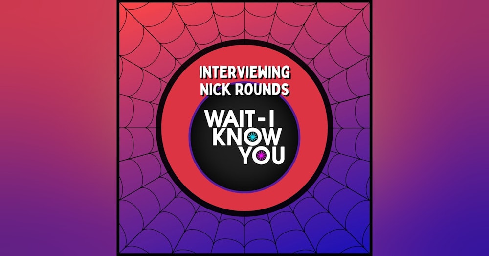 Interviewing Nick Rounds, Video Game Developer & Host of the Wait, I Know You Podcast