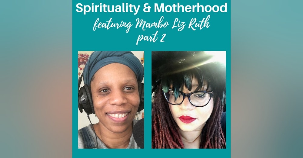 Spirituality & Motherhood Episode 13: Mambo Elizabeth Ruth Part 2