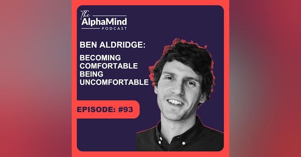#93 Ben Aldridge: Becoming Comfortable Being Uncomfortable