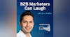 B2B Marketers Can Laugh