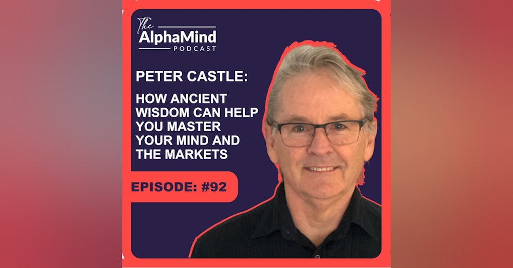 #92 Peter Castle - The Zen Trader: How Ancient Wisdom Can Help You Master Your Mind and the Markets.