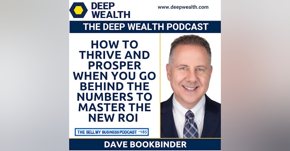 Dave Bookbinder On How To Thrive And Prosper When You Go Behind The Numbers To Master The New ROI (#185)