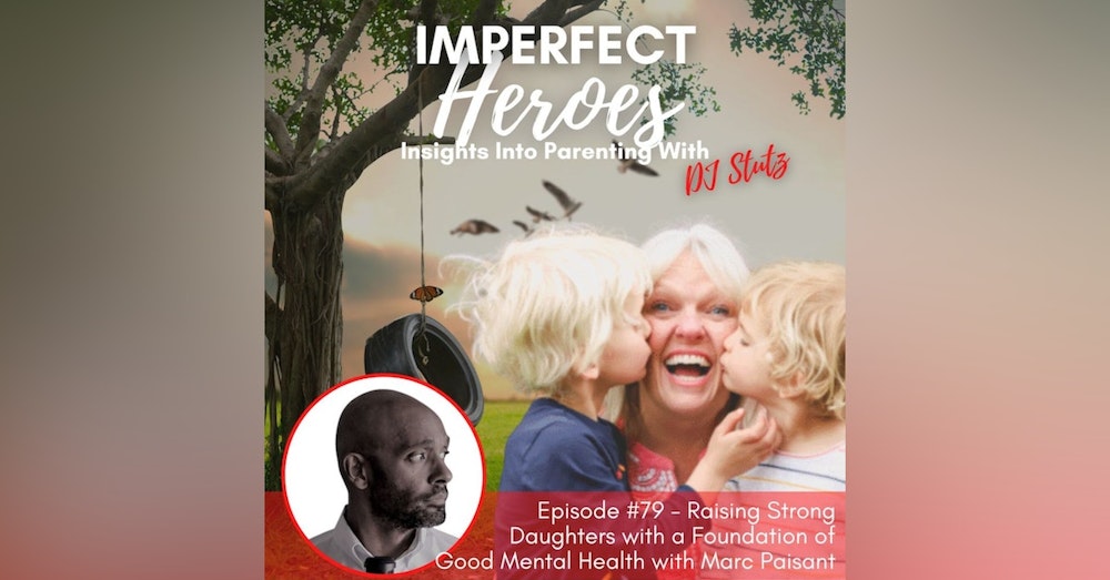 Episode 79: Raising Strong Daughters with a Foundation of Good Mental Health with Marc Paisant