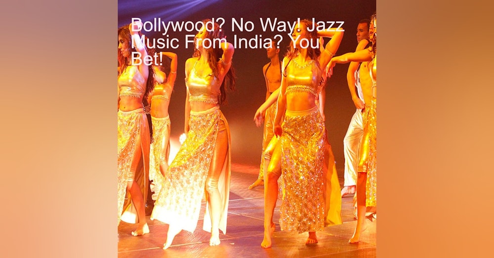 Bollywood? No Way! Jazz Music From India? You Bet!