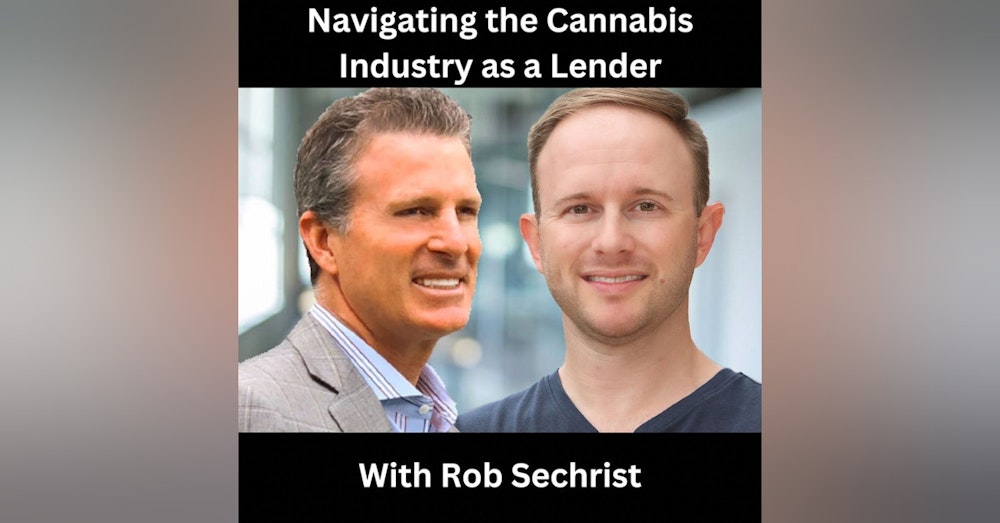 Navigating the Cannabis Industry as a Lender with Rob Sechrist