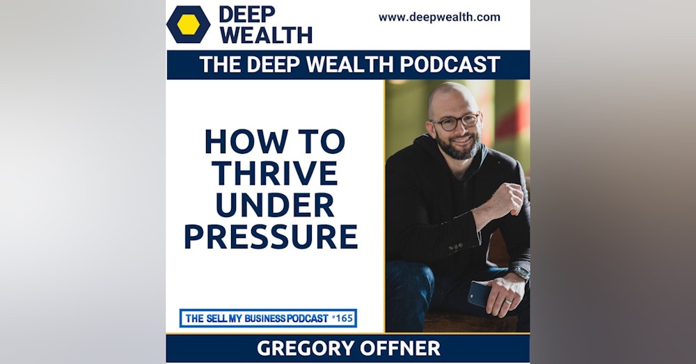 Globally Recognized Performance Expert Gregory Offner On How To Thrive Under Pressure (#165)