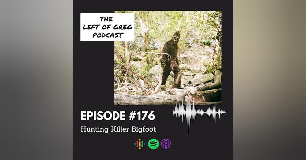 #176: Hunting Killer Bigfoot
