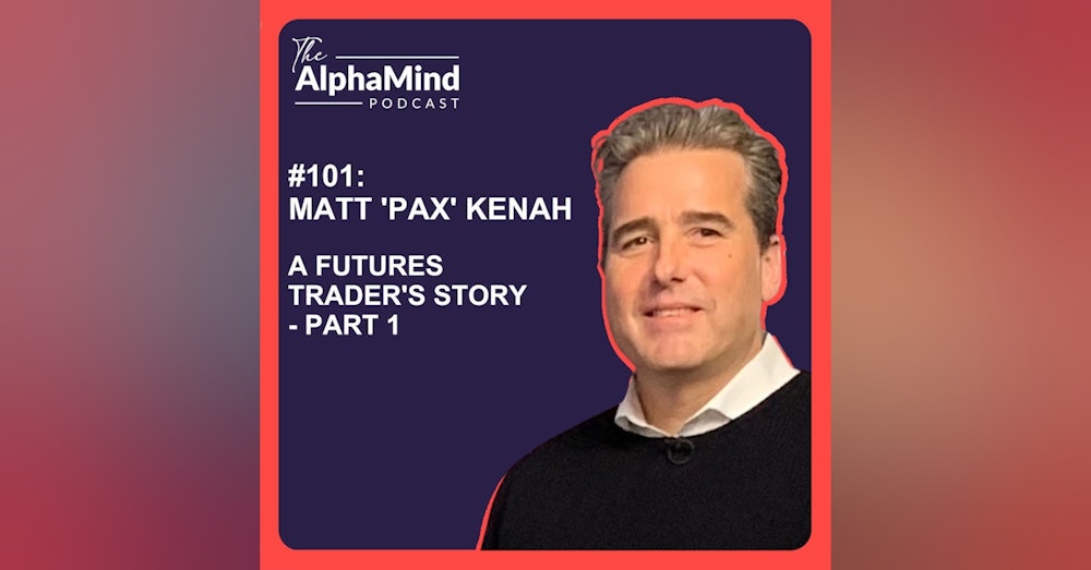 #101 Matt 'PAX' Kenah: A Futures Trader's Story - Part 1